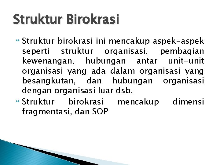 Struktur Birokrasi Struktur birokrasi ini mencakup aspek-aspek seperti struktur organisasi, pembagian kewenangan, hubungan antar