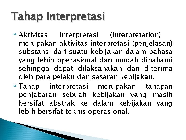 Tahap Interpretasi Aktivitas interpretasi (interpretation) merupakan aktivitas interpretasi (penjelasan) substansi dari suatu kebijakan dalam