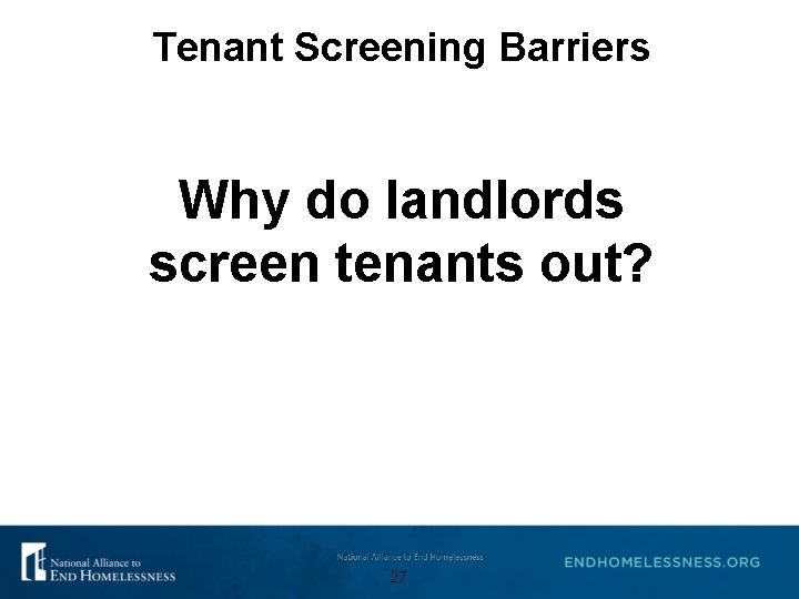Tenant Screening Barriers Why do landlords screen tenants out? 27 