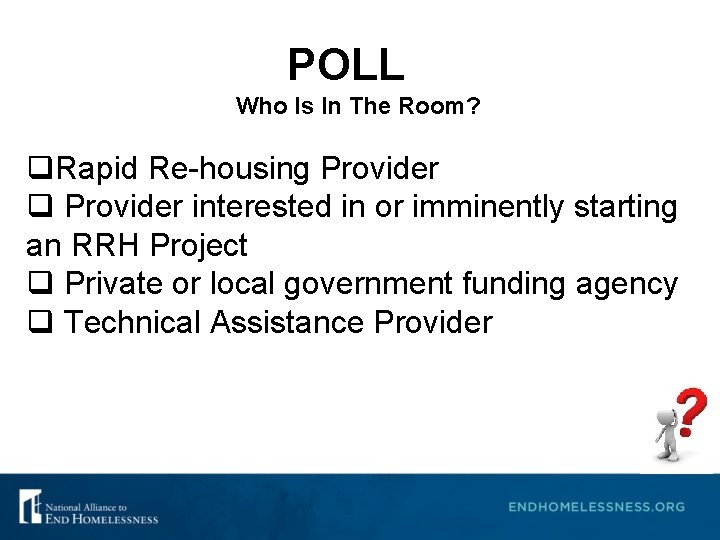 POLL Who Is In The Room? q. Rapid Re-housing Provider q Provider interested in