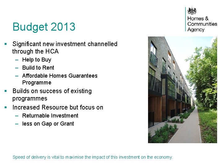 Budget 2013 § Significant new investment channelled through the HCA – Help to Buy