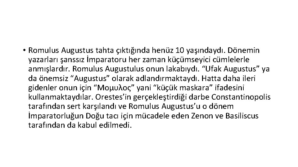  • Romulus Augustus tahta çıktığında henüz 10 yaşındaydı. Dönemin yazarları şanssız İmparatoru her
