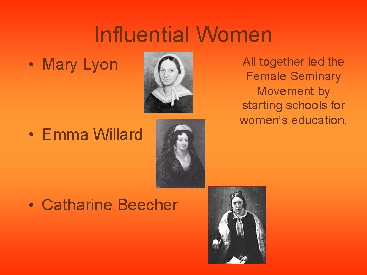 Influential Women • Mary Lyon • Emma Willard • Catharine Beecher All together led