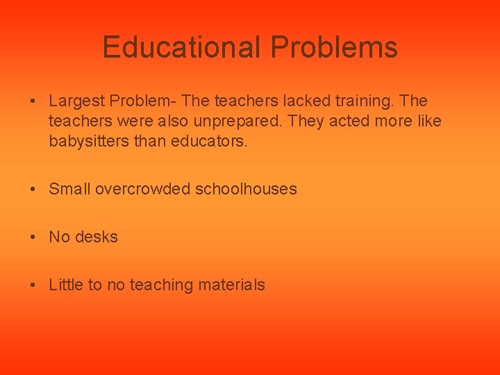 Educational Problems • Largest Problem- The teachers lacked training. The teachers were also unprepared.