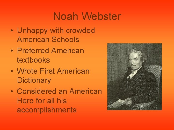 Noah Webster • Unhappy with crowded American Schools • Preferred American textbooks • Wrote