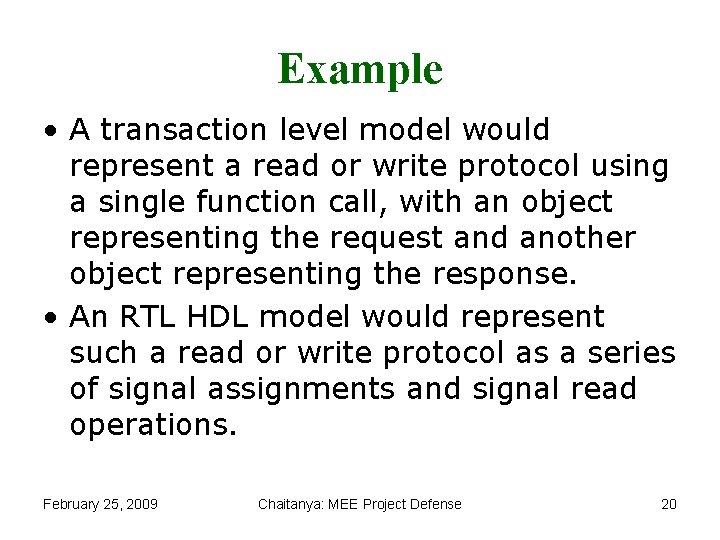 Example • A transaction level model would represent a read or write protocol using