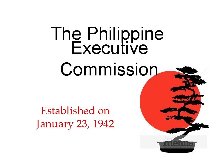 The Philippine Executive Commission Established on January 23, 1942 