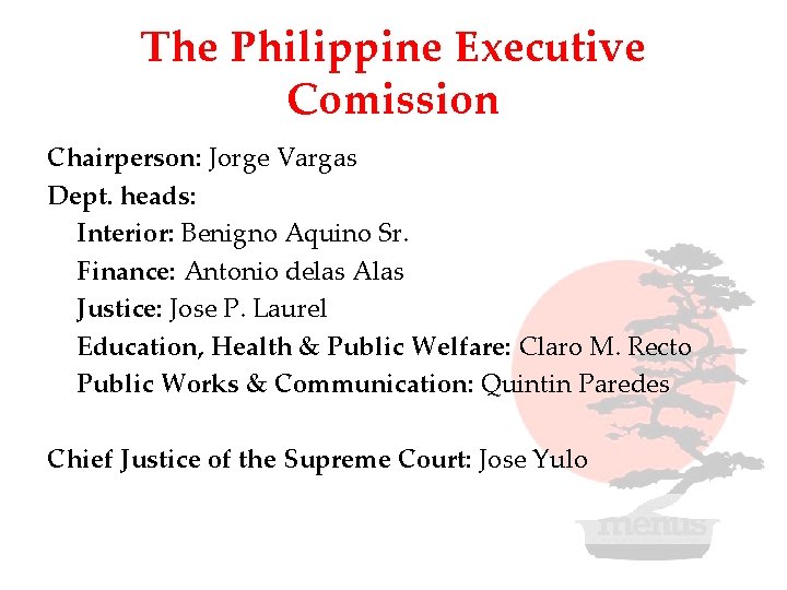 The Philippine Executive Comission Chairperson: Jorge Vargas Dept. heads: Interior: Benigno Aquino Sr. Finance: