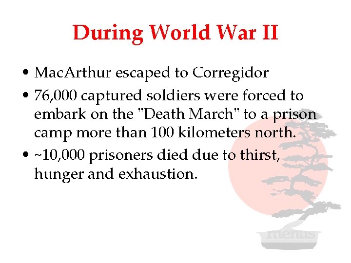 During World War II • Mac. Arthur escaped to Corregidor • 76, 000 captured