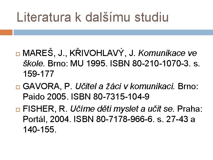 Literatura k dalšímu studiu MAREŠ, J. , KŘIVOHLAVÝ, J. Komunikace ve škole. Brno: MU