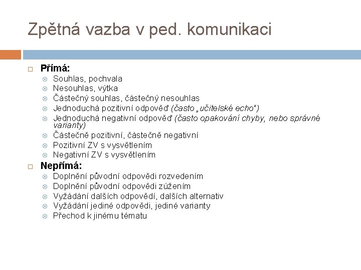 Zpětná vazba v ped. komunikaci Přímá: Souhlas, pochvala Nesouhlas, výtka Částečný souhlas, částečný nesouhlas