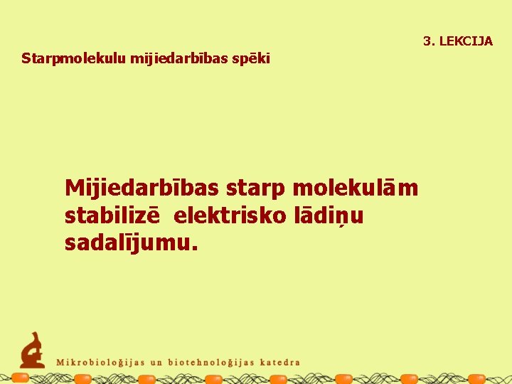 3. LEKCIJA Starpmolekulu mijiedarbības spēki Mijiedarbības starp molekulām stabilizē elektrisko lādiņu sadalījumu. 