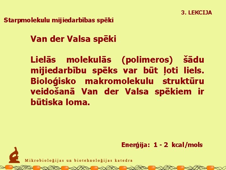 3. LEKCIJA Starpmolekulu mijiedarbības spēki Van der Valsa spēki Lielās molekulās (polimeros) šādu mijiedarbību