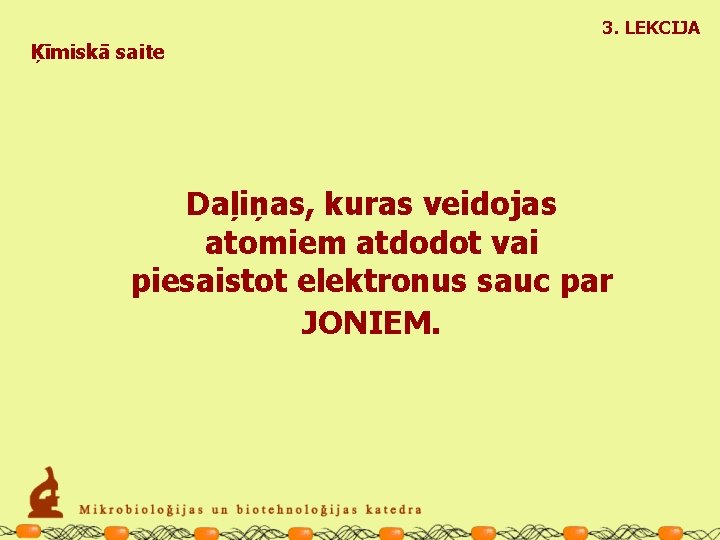 3. LEKCIJA Ķīmiskā saite Daļiņas, kuras veidojas atomiem atdodot vai piesaistot elektronus sauc par