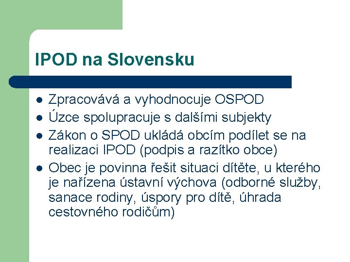 IPOD na Slovensku l l Zpracovává a vyhodnocuje OSPOD Úzce spolupracuje s dalšími subjekty