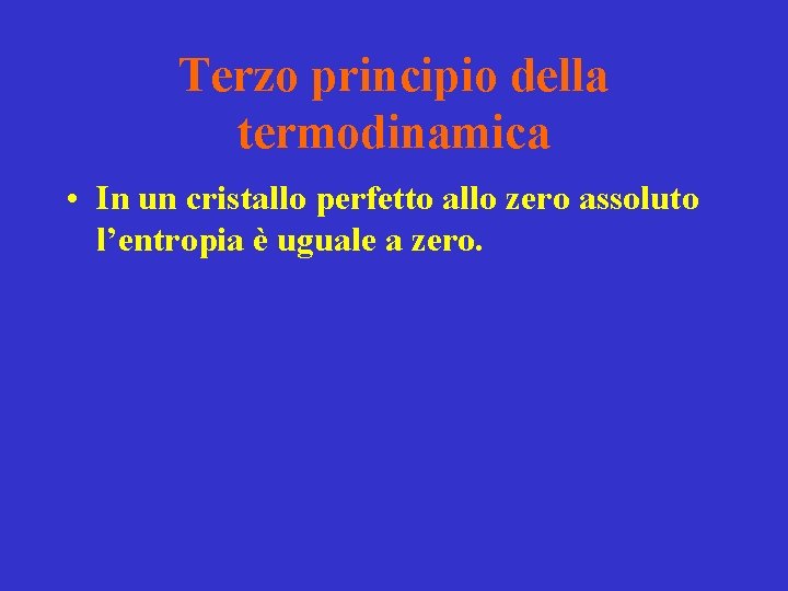 Terzo principio della termodinamica • In un cristallo perfetto allo zero assoluto l’entropia è