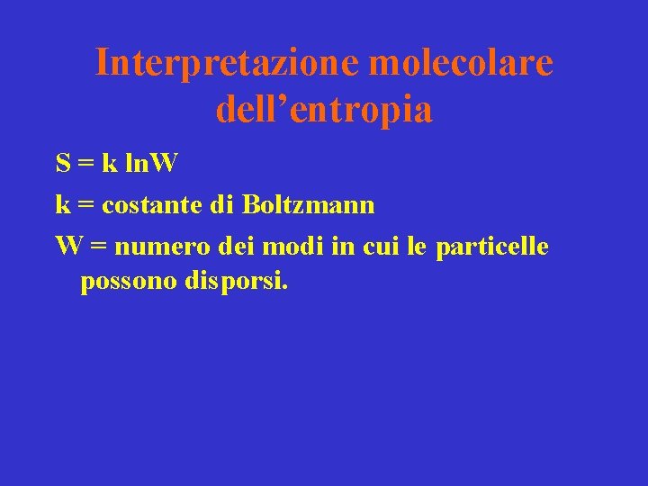 Interpretazione molecolare dell’entropia S = k ln. W k = costante di Boltzmann W