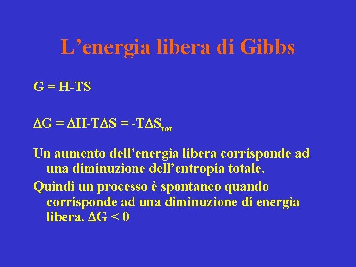 L’energia libera di Gibbs G = H-TS DG = DH-TDS = -TDStot Un aumento