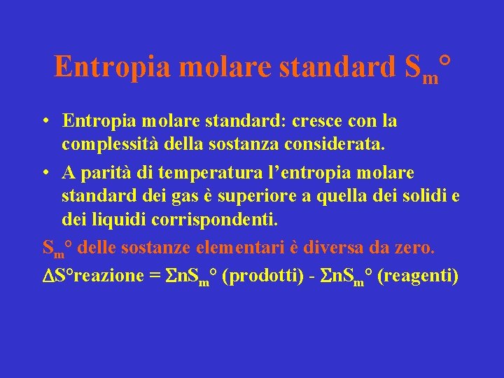Entropia molare standard Sm° • Entropia molare standard: cresce con la complessità della sostanza