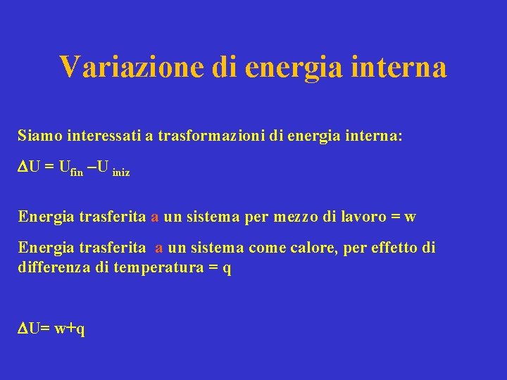 Variazione di energia interna Siamo interessati a trasformazioni di energia interna: DU = Ufin