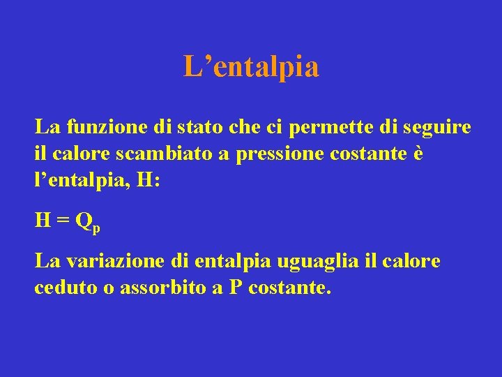 L’entalpia La funzione di stato che ci permette di seguire il calore scambiato a