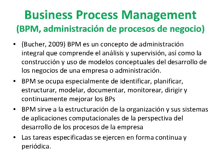 Business Process Management (BPM, administración de procesos de negocio) • (Bucher, 2009) BPM es