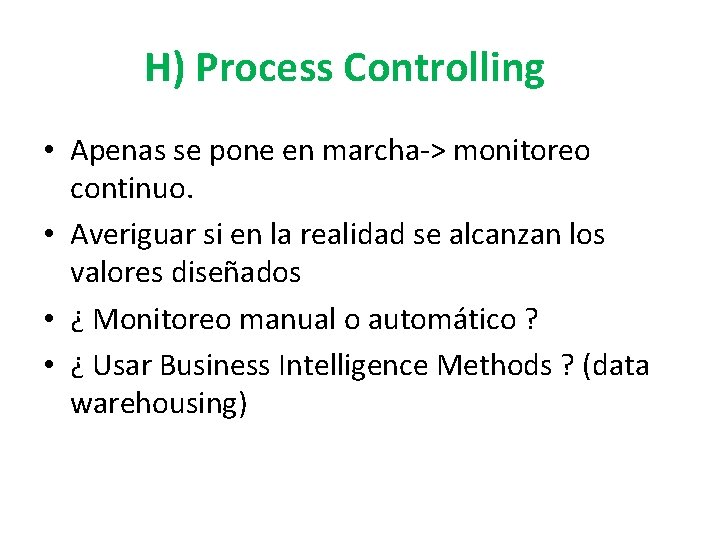 H) Process Controlling • Apenas se pone en marcha-> monitoreo continuo. • Averiguar si