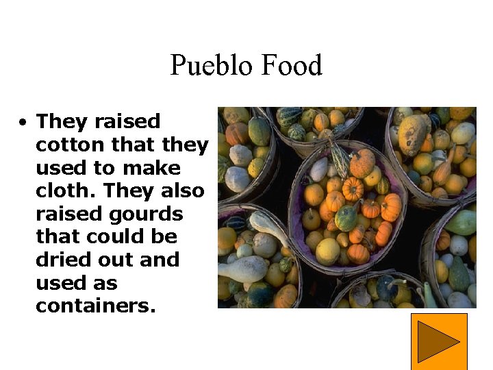 Pueblo Food • They raised cotton that they used to make cloth. They also