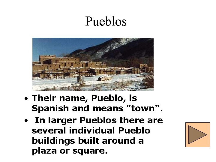 Pueblos • Their name, Pueblo, is Spanish and means "town". • In larger Pueblos
