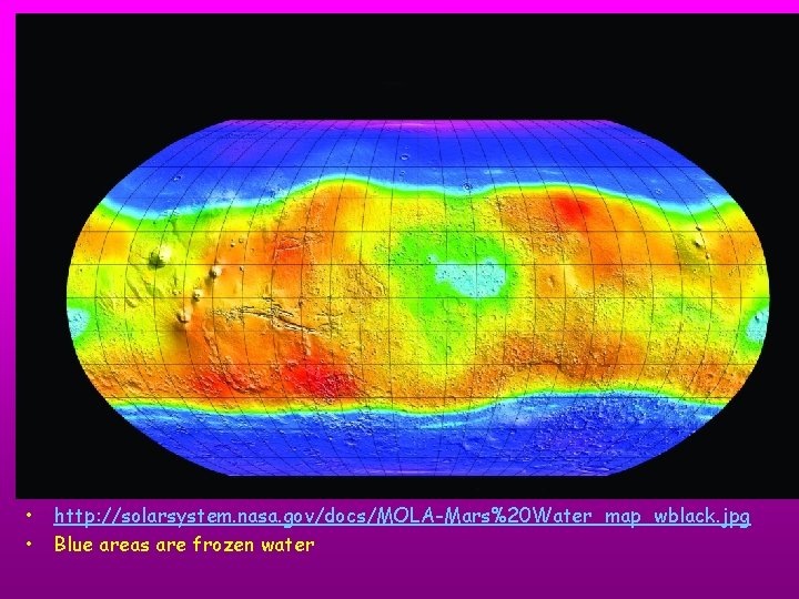  • • http: //solarsystem. nasa. gov/docs/MOLA-Mars%20 Water_map_wblack. jpg Blue areas are frozen water