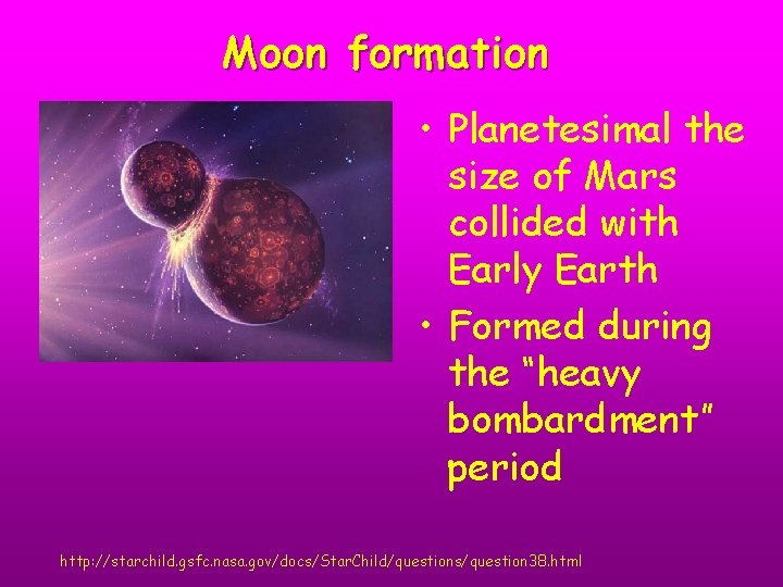 Moon formation • Planetesimal the size of Mars collided with Early Earth • Formed