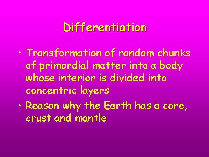 Differentiation • Transformation of random chunks of primordial matter into a body whose interior