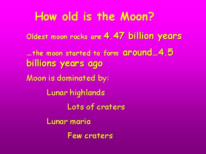 How old is the Moon? Oldest moon rocks are 4. 47 billion years …the