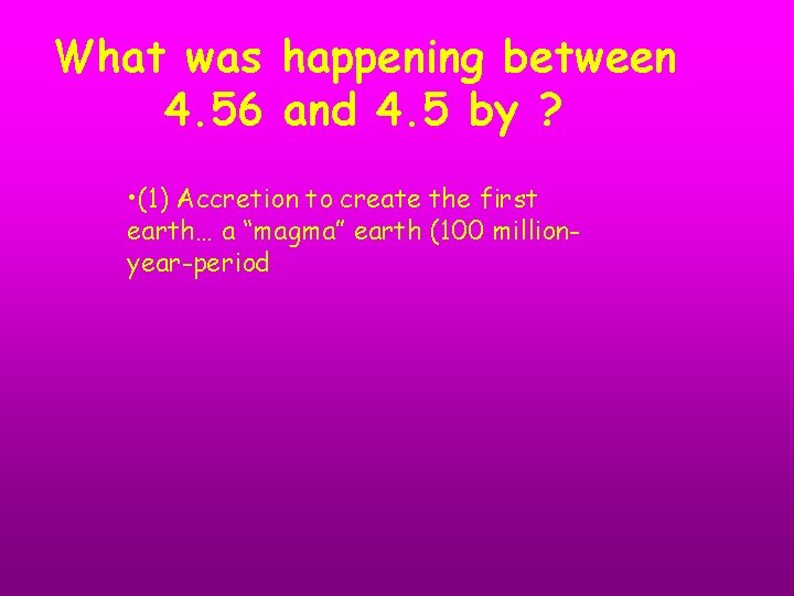 What was happening between 4. 56 and 4. 5 by ? • (1) Accretion