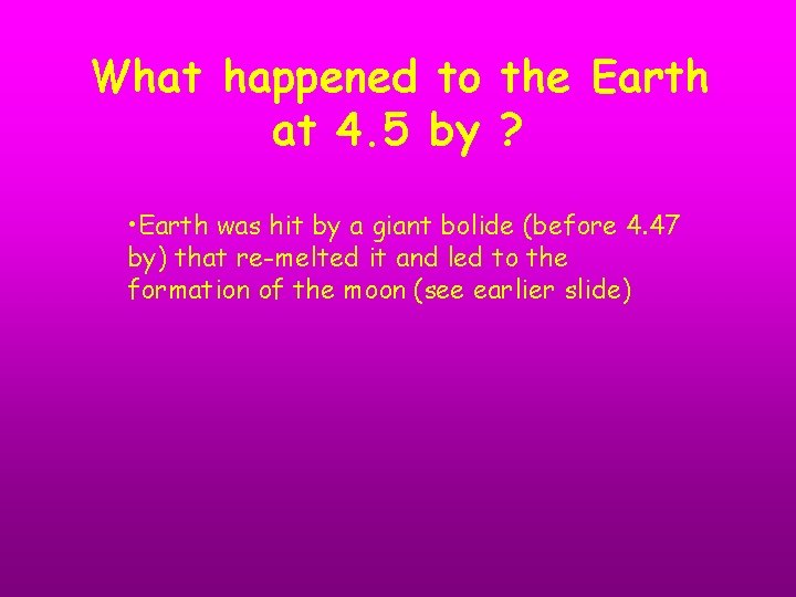 What happened to the Earth at 4. 5 by ? • Earth was hit