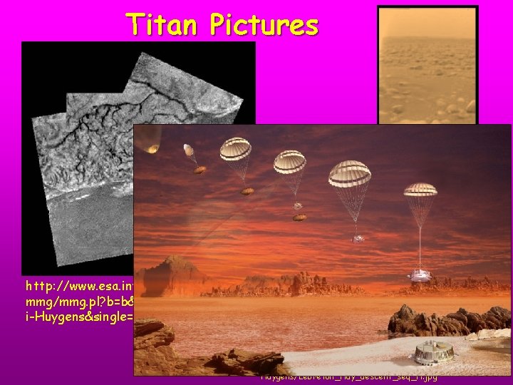 Titan Pictures http: //www. esa. int/esammg/mmg. pl? b=b&type=I&mission=Cassini. Huygens&single=y&start=90&size=b http: //www. esa. int/esammg/mmg. pl?