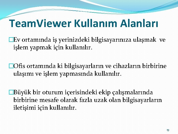 Team. Viewer Kullanım Alanları �Ev ortamında iş yerinizdeki bilgisayarınıza ulaşmak ve işlem yapmak için