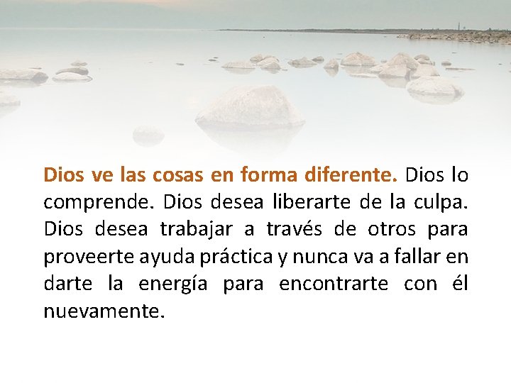 Dios ve las cosas en forma diferente. Dios lo comprende. Dios desea liberarte de