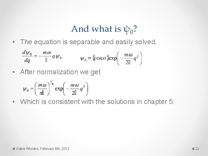 And what is ψ0? • The equation is separable and easily solved. • After