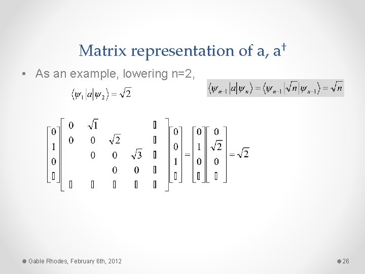 Matrix representation of a, a† • As an example, lowering n=2, Gable Rhodes, February