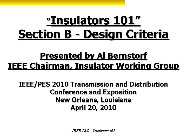 “Insulators 101” Section B - Design Criteria Presented by Al Bernstorf IEEE Chairman, Insulator