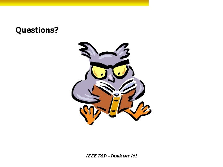Questions? IEEE T&D – Insulators 101 