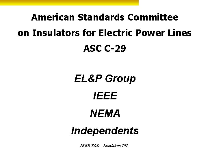 American Standards Committee on Insulators for Electric Power Lines ASC C-29 EL&P Group IEEE