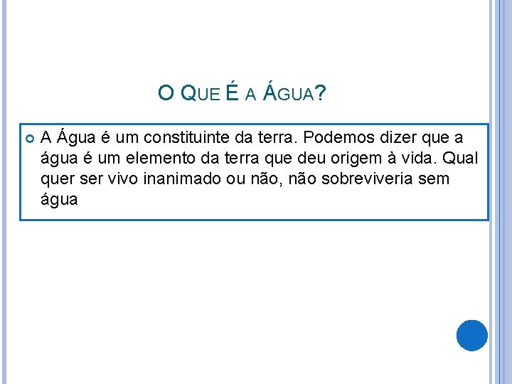 O QUE É A ÁGUA? A Água é um constituinte da terra. Podemos dizer