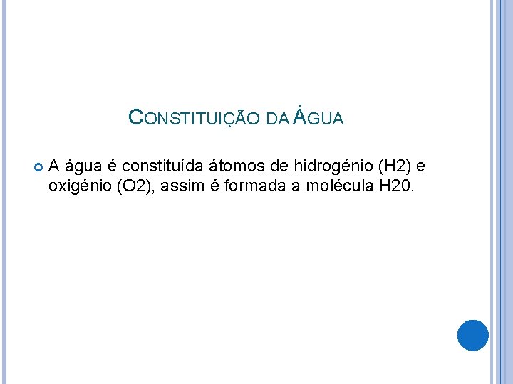 CONSTITUIÇÃO DA ÁGUA A água é constituída átomos de hidrogénio (H 2) e oxigénio