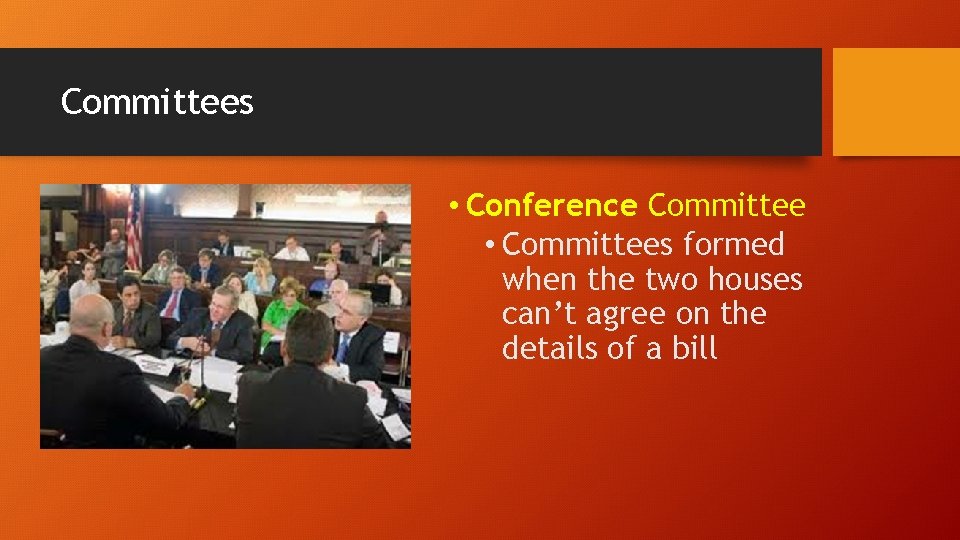 Committees • Conference Committee • Committees formed when the two houses can’t agree on