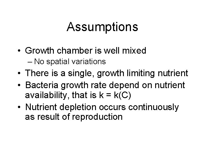 Assumptions • Growth chamber is well mixed – No spatial variations • There is