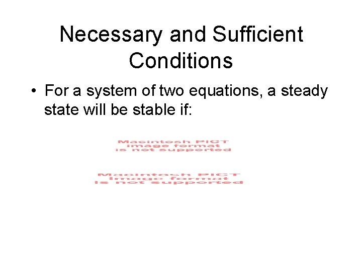 Necessary and Sufficient Conditions • For a system of two equations, a steady state