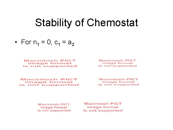 Stability of Chemostat • For n 1 = 0, c 1 = a 2