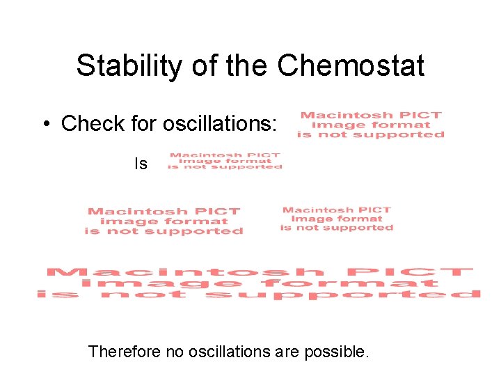 Stability of the Chemostat • Check for oscillations: Is Therefore no oscillations are possible.